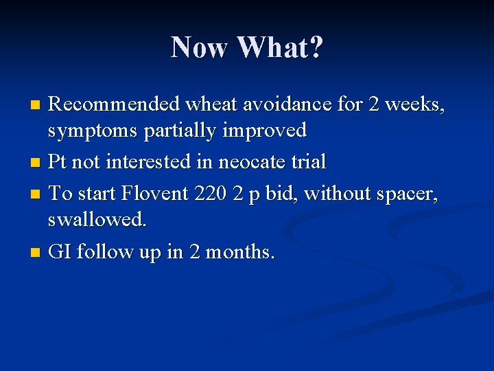 Now What? Recommended wheat avoidance for 2 weeks, symptoms partially improved n Pt not