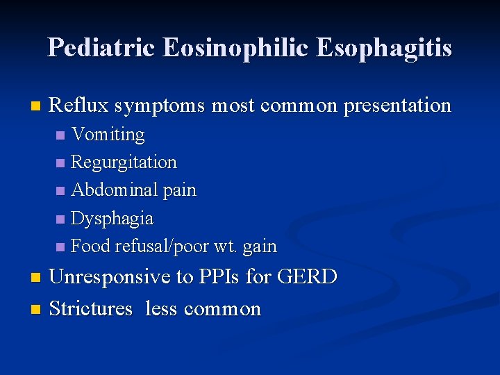 Pediatric Eosinophilic Esophagitis n Reflux symptoms most common presentation Vomiting n Regurgitation n Abdominal