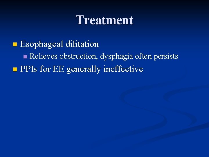 Treatment n Esophageal dilitation n n Relieves obstruction, dysphagia often persists PPIs for EE