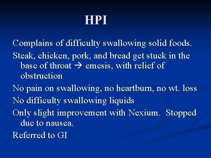 HPI Complains of difficulty swallowing solid foods. Steak, chicken, pork, and bread get stuck