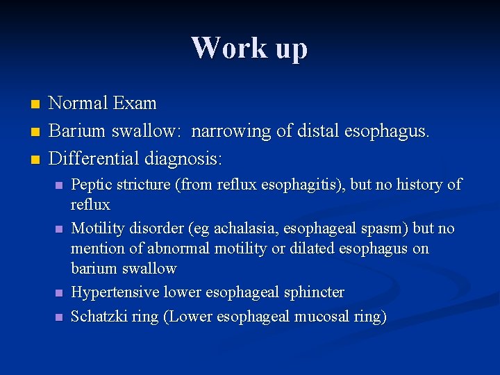 Work up n n n Normal Exam Barium swallow: narrowing of distal esophagus. Differential