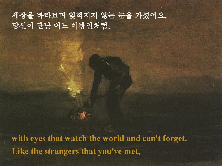 세상을 바라보며 잊혀지지 않는 눈을 가졌어요. 당신이 만난 어느 이방인처럼, with eyes that watch