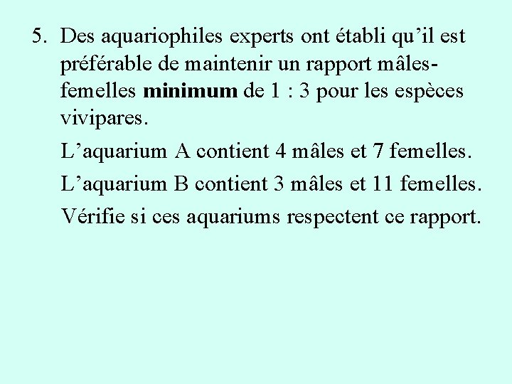 5. Des aquariophiles experts ont établi qu’il est préférable de maintenir un rapport mâlesfemelles