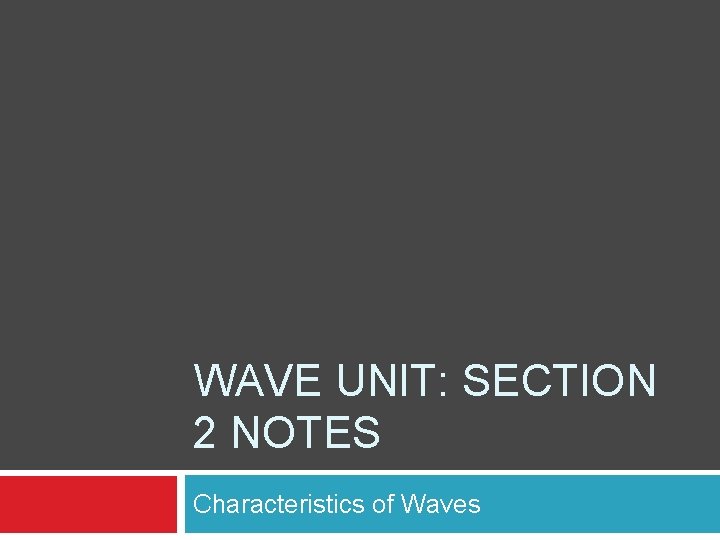 WAVE UNIT: SECTION 2 NOTES Characteristics of Waves 