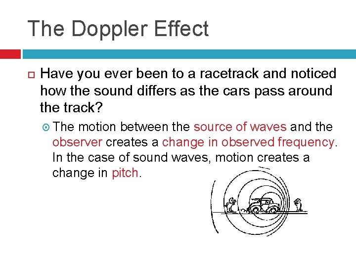 The Doppler Effect Have you ever been to a racetrack and noticed how the