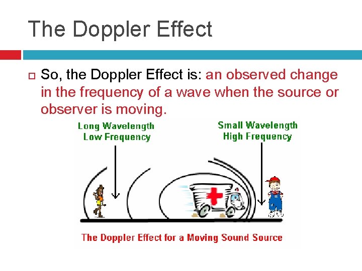 The Doppler Effect So, the Doppler Effect is: an observed change in the frequency