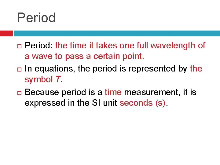 Period Period: the time it takes one full wavelength of a wave to pass