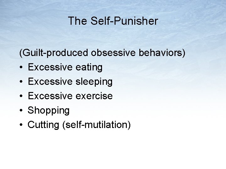 The Self-Punisher (Guilt-produced obsessive behaviors) • Excessive eating • Excessive sleeping • Excessive exercise