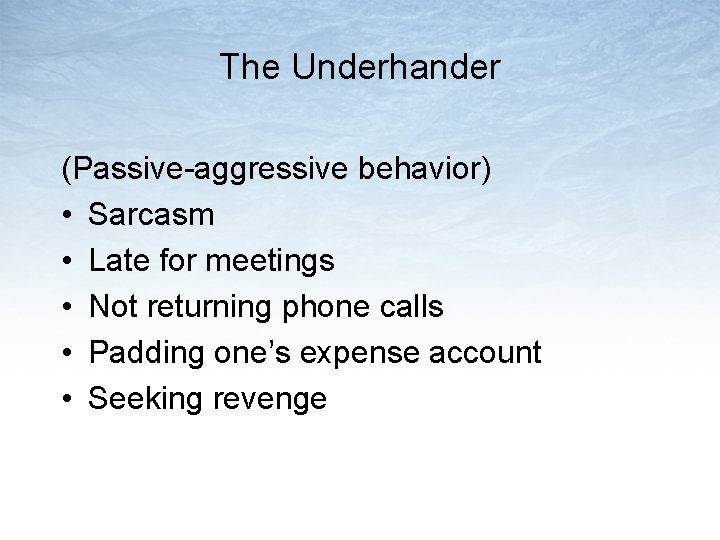 The Underhander (Passive-aggressive behavior) • Sarcasm • Late for meetings • Not returning phone