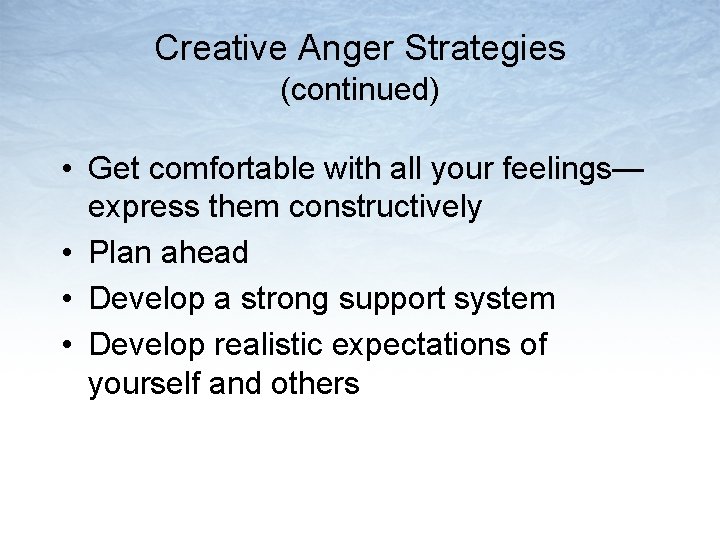 Creative Anger Strategies (continued) • Get comfortable with all your feelings— express them constructively
