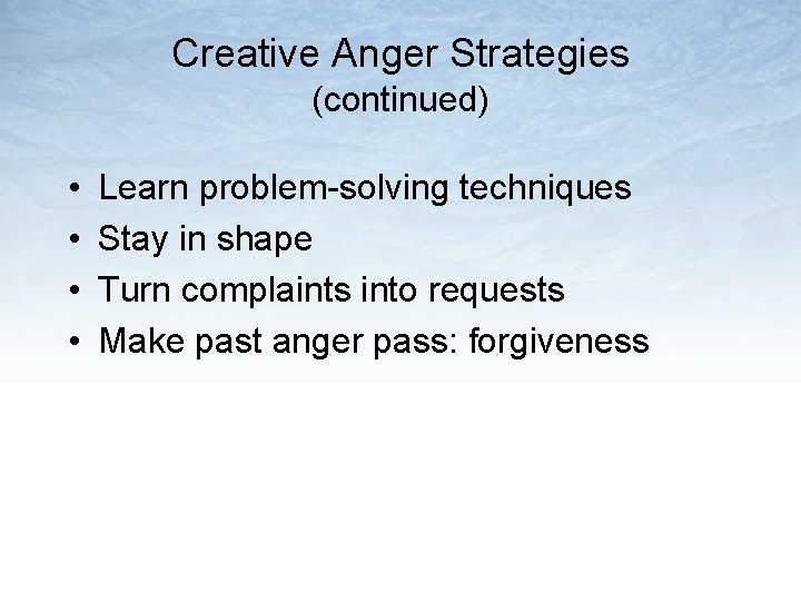 Creative Anger Strategies (continued) • • Learn problem-solving techniques Stay in shape Turn complaints