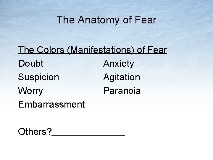 The Anatomy of Fear The Colors (Manifestations) of Fear Doubt Anxiety Suspicion Agitation Worry
