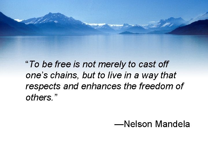 “To be free is not merely to cast off one’s chains, but to live