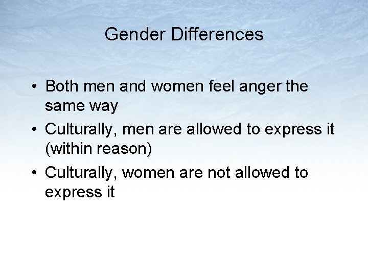 Gender Differences • Both men and women feel anger the same way • Culturally,