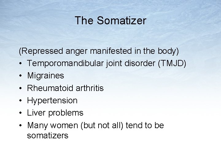 The Somatizer (Repressed anger manifested in the body) • Temporomandibular joint disorder (TMJD) •