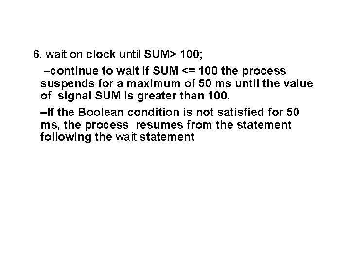6. wait on clock until SUM> 100; –continue to wait if SUM <= 100