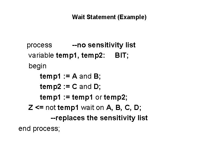 Wait Statement (Example) process --no sensitivity list variable temp 1, temp 2: BIT; begin