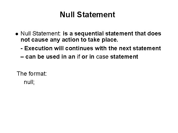 Null Statement Null Statement: is a sequential statement that does not cause any action