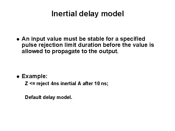 Inertial delay model An input value must be stable for a specified pulse rejection