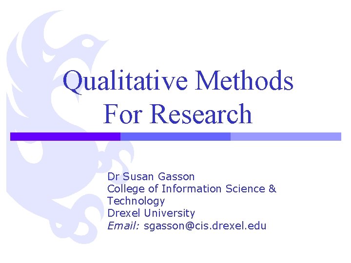 Qualitative Methods For Research Dr Susan Gasson College of Information Science & Technology Drexel