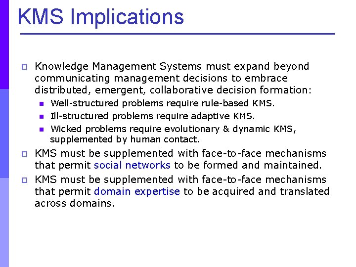KMS Implications p Knowledge Management Systems must expand beyond communicating management decisions to embrace
