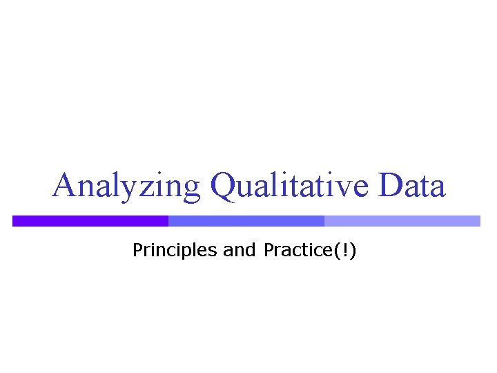 Analyzing Qualitative Data Principles and Practice(!) 