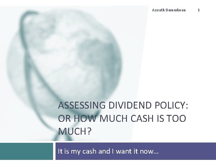 Aswath Damodaran ASSESSING DIVIDEND POLICY: OR HOW MUCH CASH IS TOO MUCH? It is