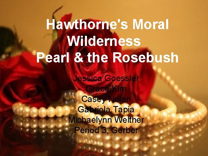 Hawthorne's Moral Wilderness Pearl & the Rosebush Jessica Goessler Grace Kim Casey Nolan Gabriela