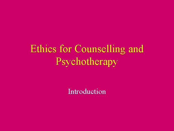 Ethics for Counselling and Psychotherapy Introduction 