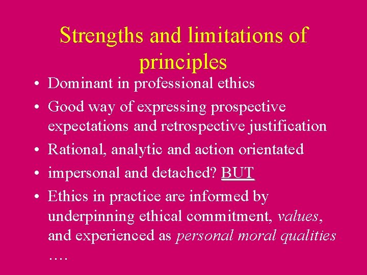 Strengths and limitations of principles • Dominant in professional ethics • Good way of