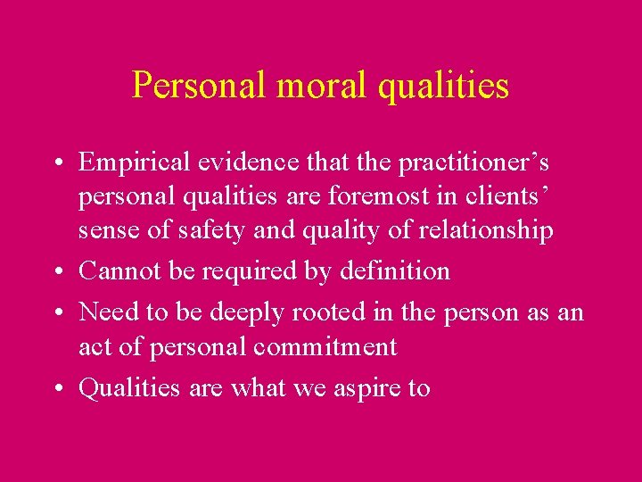 Personal moral qualities • Empirical evidence that the practitioner’s personal qualities are foremost in