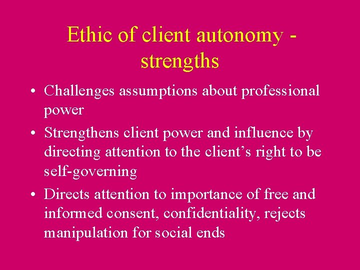 Ethic of client autonomy strengths • Challenges assumptions about professional power • Strengthens client
