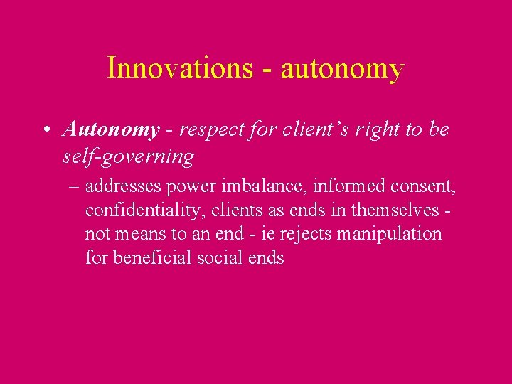 Innovations - autonomy • Autonomy - respect for client’s right to be self-governing –