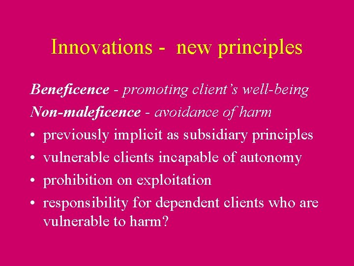 Innovations - new principles Beneficence - promoting client’s well-being Non-maleficence - avoidance of harm