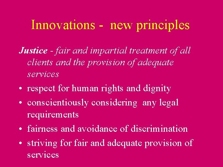 Innovations - new principles Justice - fair and impartial treatment of all clients and