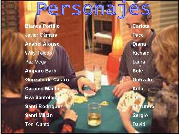 Blanca Portillo Carlota Javier Cámara Paco Anabel Alonso Diana Willy Toledo Richard Paz Vega Blanca Portillo Carlota Javier Cámara Paco Anabel Alonso Diana Willy Toledo Richard Paz Vega