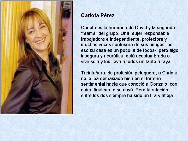 Carlota Pérez Carlota es la hermana de David y la segunda “mamá” del grupo. Carlota Pérez Carlota es la hermana de David y la segunda “mamá” del grupo.