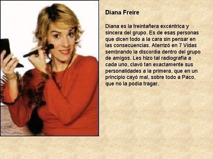 Diana Freire Diana es la treintañera excéntrica y sincera del grupo. Es de esas Diana Freire Diana es la treintañera excéntrica y sincera del grupo. Es de esas