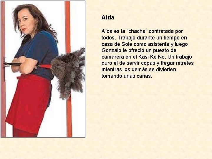 Aída es la “chacha” contratada por todos. Trabajó durante un tiempo en casa de Aída es la “chacha” contratada por todos. Trabajó durante un tiempo en casa de