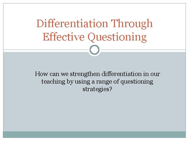 Differentiation Through Effective Questioning How can we strengthen differentiation in our teaching by using