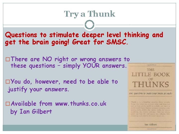 Try a Thunk Questions to stimulate deeper level thinking and get the brain going!