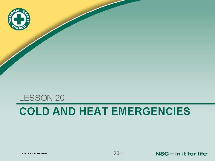LESSON 20 COLD AND HEAT EMERGENCIES © 2011 National Safety Council 20 -1 
