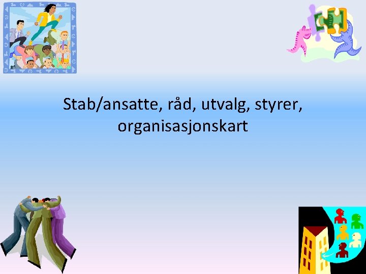 Stab/ansatte, råd, utvalg, styrer, organisasjonskart 