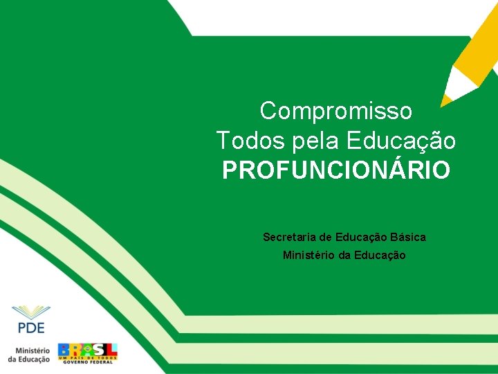 Compromisso Todos pela Educação PROFUNCIONÁRIO Secretaria de Educação Básica Ministério da Educação 