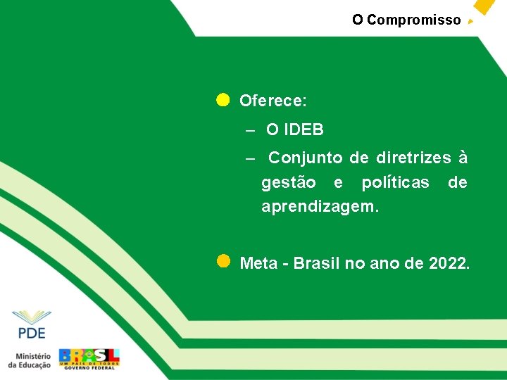 O Compromisso • Oferece: – O IDEB – Conjunto de diretrizes à gestão e