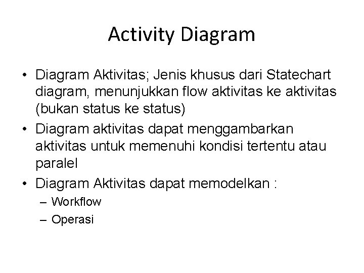 Activity Diagram • Diagram Aktivitas; Jenis khusus dari Statechart diagram, menunjukkan flow aktivitas ke