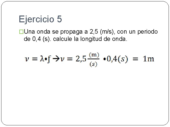 Ejercicio 5 �Una onda se propaga a 2, 5 (m/s), con un periodo de