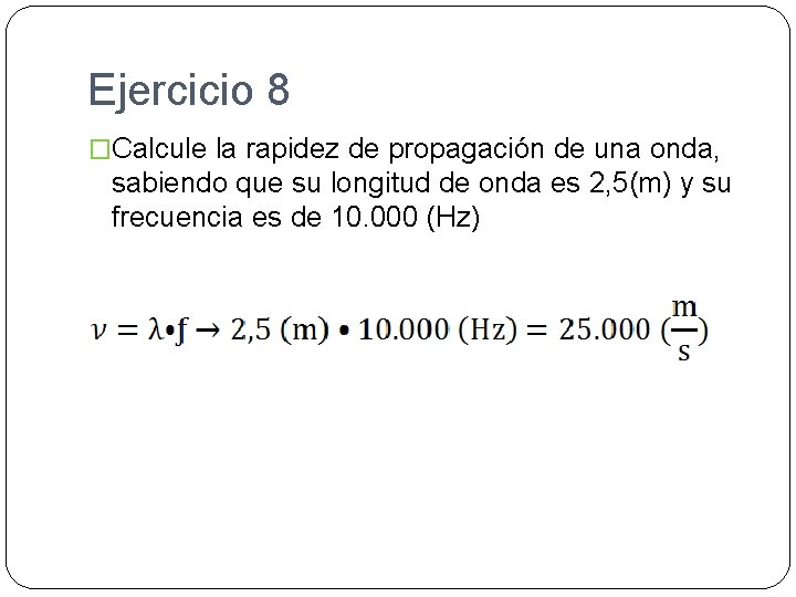 Ejercicio 8 �Calcule la rapidez de propagación de una onda, sabiendo que su longitud