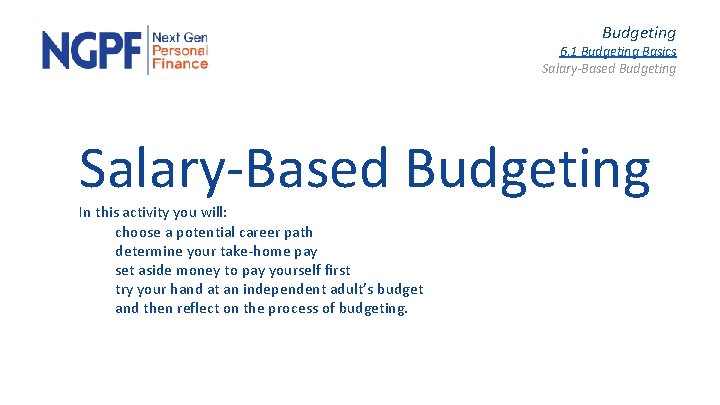 Budgeting 6. 1 Budgeting Basics Salary-Based Budgeting In this activity you will: choose a