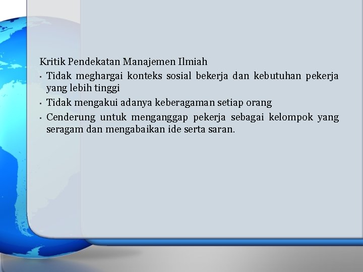 Kritik Pendekatan Manajemen Ilmiah • Tidak meghargai konteks sosial bekerja dan kebutuhan pekerja yang